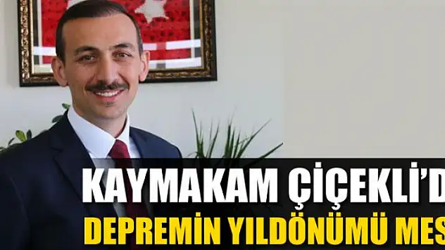 Kaymakam Çiçekli'den depremin yıldönümü mesajı 