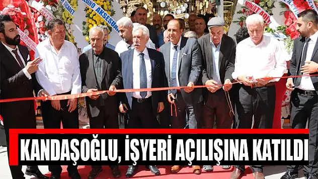 Kandaşoğlu, işyeri açılışına katıldı