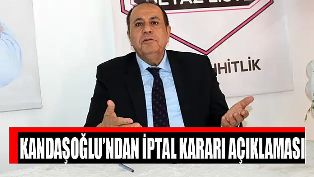 Kandaşoğlu'ndan iptal kararı açıklaması