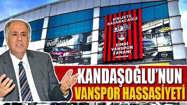 KANDAŞOĞLU'NUN VANSPOR HASSASİYETİ