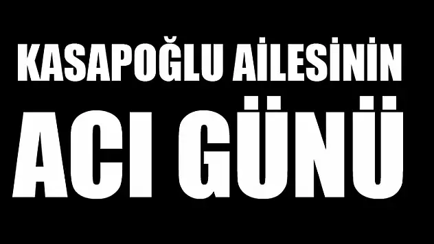 Kasapoğlu ailesinin acı günü