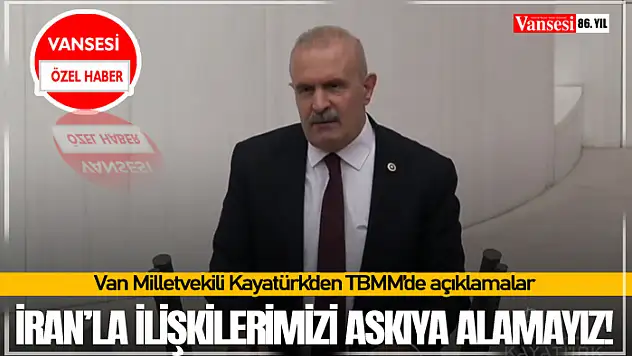 Kayatürk, İran'la İlişkilerimizi Askıya Alamayız!