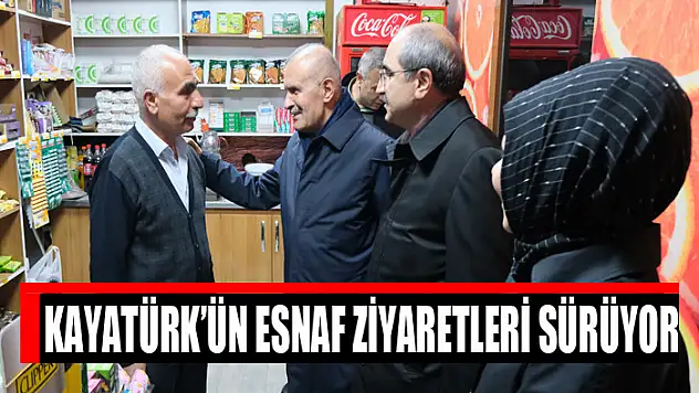 Kayatürk'ün esnaf ziyaretleri sürüyor