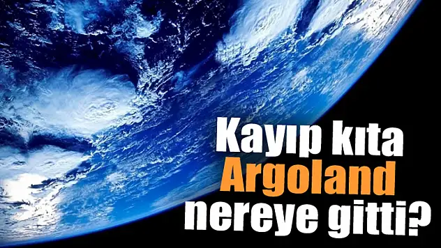 Kayıp kıta Argoland nereye gitti?