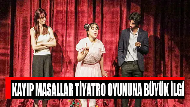 Kayıp Masallar tiyatro oyununa büyük ilgi