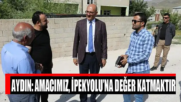 Kaymakam Aydın: Amacımız, İpekyolu'na değer katmaktır
