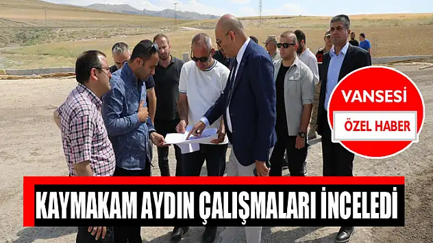 Kaymakam Aydın çalışmaları inceledi