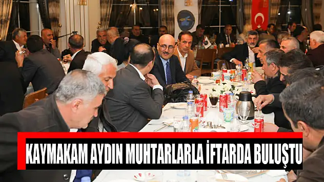 KAYMAKAM AYDIN MUHTARLARLA İFTARDA BULUŞTU