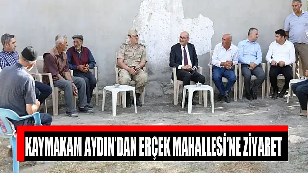 Kaymakam Aydın'dan Erçek Mahallesi'ne ziyaret