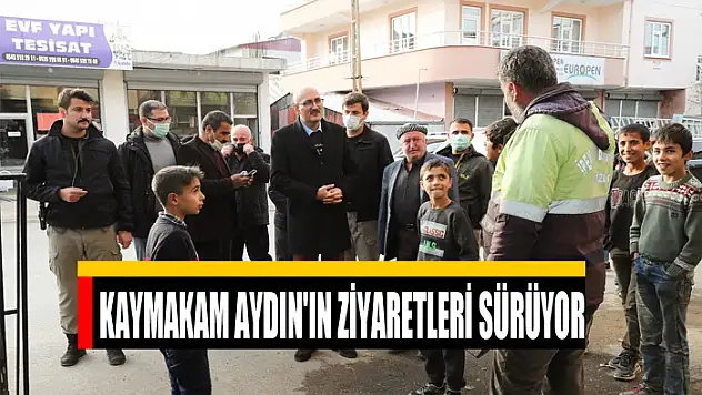 KAYMAKAM AYDIN'IN ZİYARETLERİ SÜRÜYOR