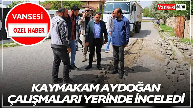 Kaymakam Aydoğan çalışmaları yerinde inceledi