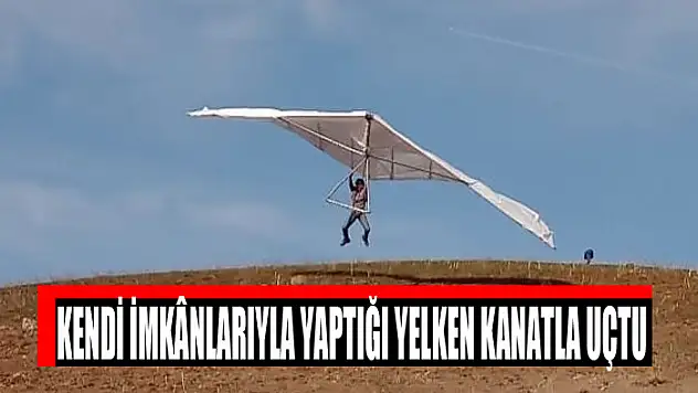 Kendi imkânlarıyla yaptığı yelken kanatla uçtu