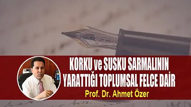 KORKU ve SUSKU SARMALININ YARATTIĞI TOPLUMSAL FELCE DAİR