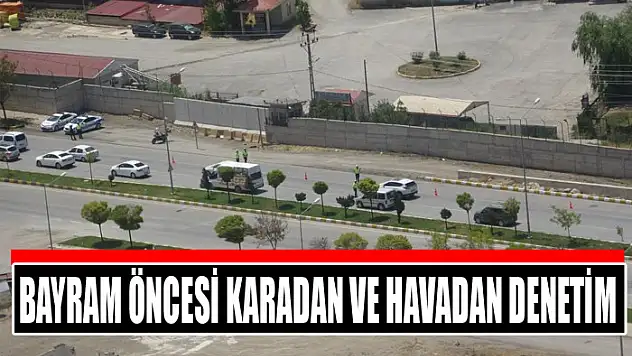 Kurban Bayramı öncesi karadan ve havadan denetim