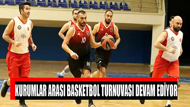 Kurumlar Arası Basketbol Turnuvası devam ediyor