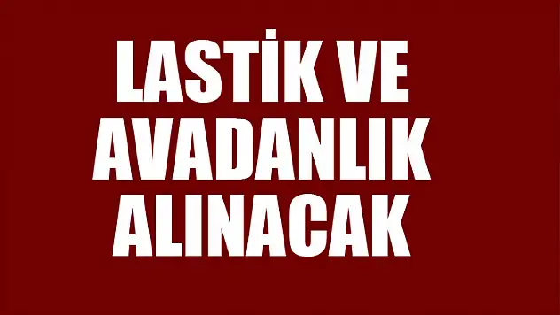 Lastik ve avadanlık alınacak