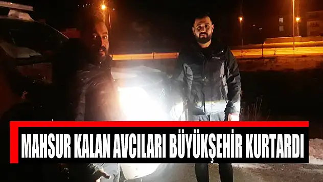 MAHSUR KALAN AVCILARI BÜYÜKŞEHİR KURTARDI