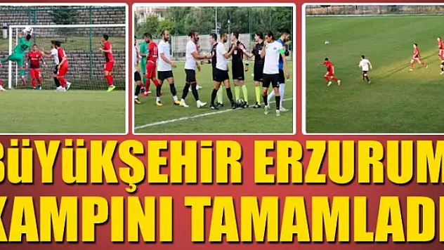 BÜYÜKŞEHİR ERZURUM KAMPINI TAMAMLADI 