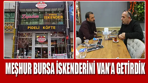 MEŞHUR BURSA İSKENDERİNİ VAN'A GETİRDİK