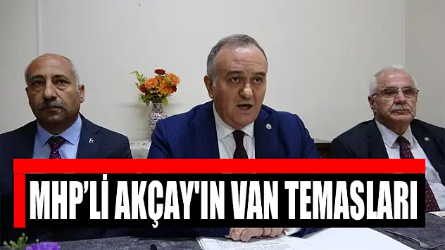 MHP'Lİ AKÇAY'IN VAN TEMASLARI
