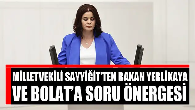 Milletvekili Sayyiğit'ten Bakan Yerlikaya ve Bolat'a soru önergesi
