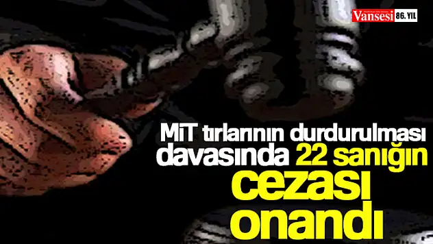 MİT tırlarının durdurulması davasında 22 sanığın cezası onandı