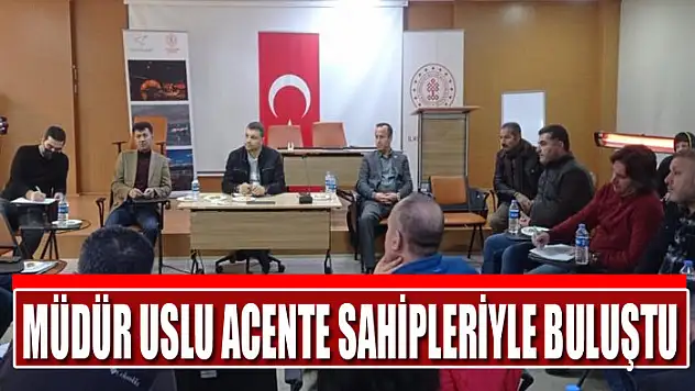 Müdür Uslu acente sahipleriyle bir araya geldi