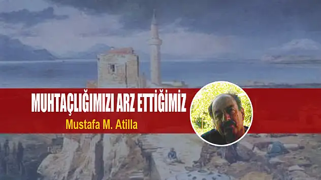 MUHTAÇLIĞIMIZI ARZ ETTİĞİMİZ
