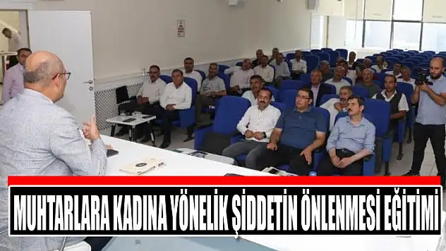 Muhtarlara kadına yönelik şiddetin önlenmesi eğitimi