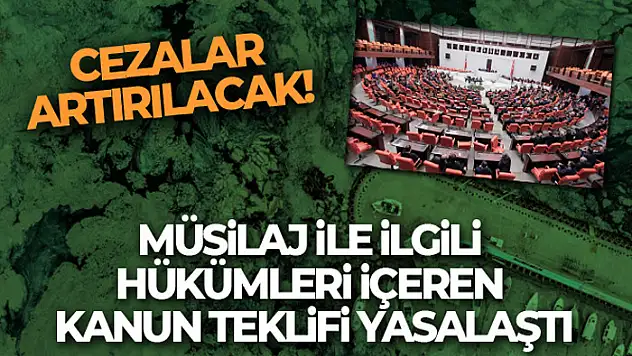 Müsilaj ile ilgili hükümleri içeren kanun teklifi yasalaştı
