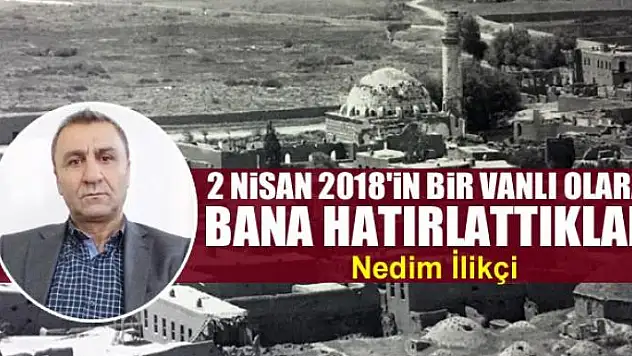2 Nisan 2018'in bir Vanlı olarak bana hatırlattıkları