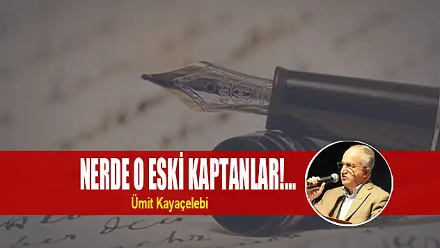 NERDE O ESKİ KAPTANLAR!...