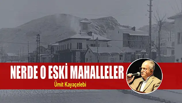 NERDE O ESKİ MAHALLELER