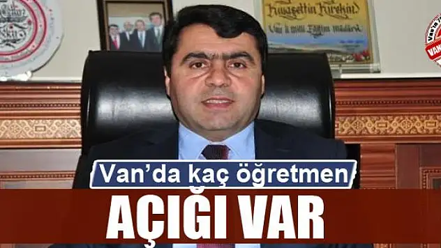 Van'da kaç öğretmen açığı var
