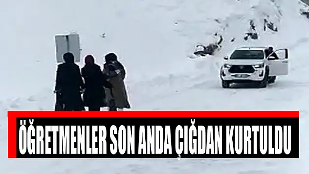 ÖĞRETMENLER SON ANDA ÇIĞDAN KURTULDU