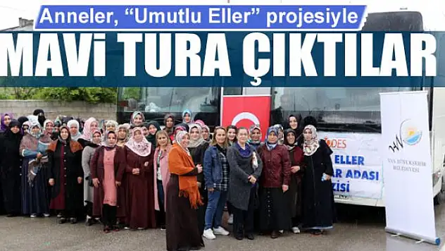 Anneler, 'Umutlu Eller' projesiyle mavi tura çıktılar