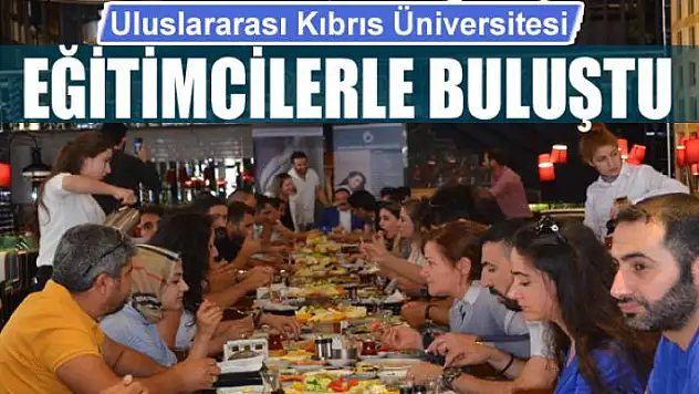 Uluslararası Kıbrıs Üniversitesi eğitimcilerle buluştu