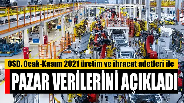 OSD, Ocak-Kasım 2021 üretim ve ihracat adetleri ile pazar verilerini açıkladı