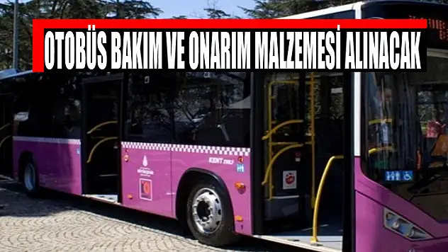 Otobüs bakım ve onarım malzemesi alınacak
