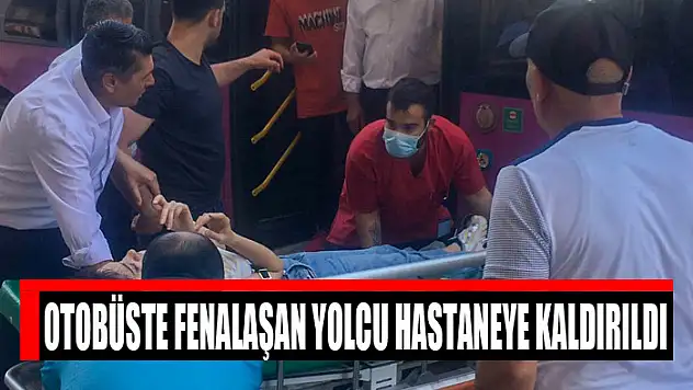 Otobüste fenalaşan yolcu hastaneye kaldırıldı