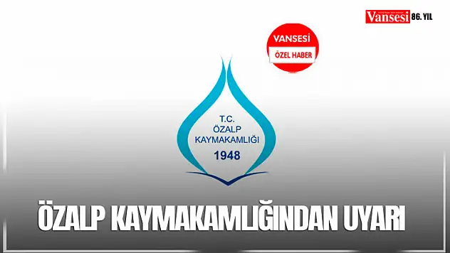 Özalp Kaymakamlığından uyarı