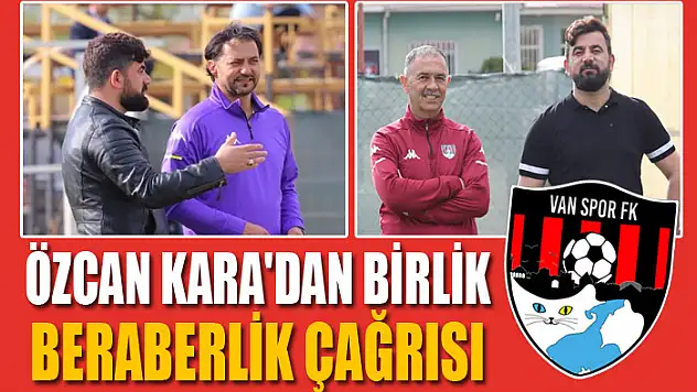 ÖZCAN KARA'DAN BİRLİK BERABERLİK ÇAĞRISI