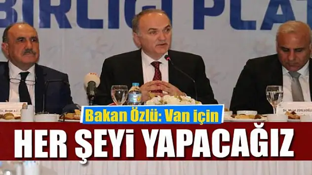 Bakan Özlü: Van için her şeyi yapacağız