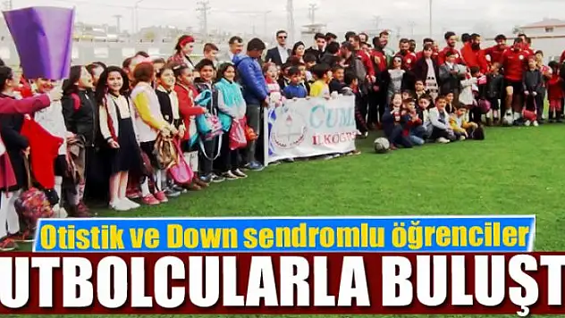 Otistik ve Down sendromlu öğrenciler futbolcular ile buluştu