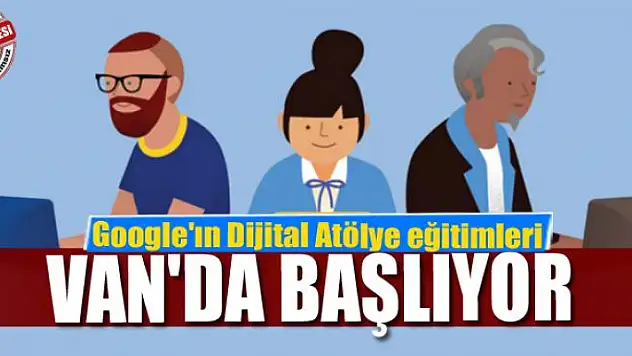Google'ın Dijital Atölye eğitimleri Van'da başlıyor