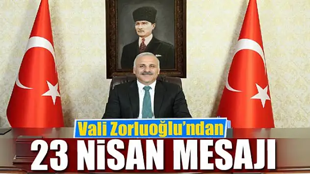 Vali Zorluoğlu'ndan 23 Nisan mesajı
