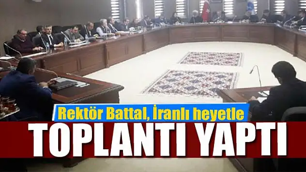 Rektör Battal, İranlı heyetle 'Denklik' konusunda toplantı yaptı 