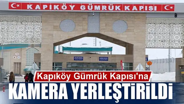 Kapıköy Gümrük Kapısı'na korona virüsüne karşı kamera yerleştirildi