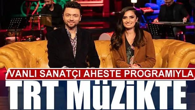 VANLI SANATÇI AHESTE PROGRAMIYLA TRT MÜZİKTE