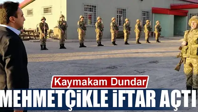 Kaymakam Dundar, Mehmetçikle iftar açtı